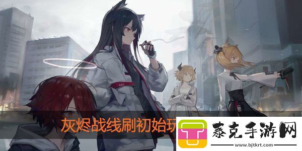 灰烬战线怎么刷初始
